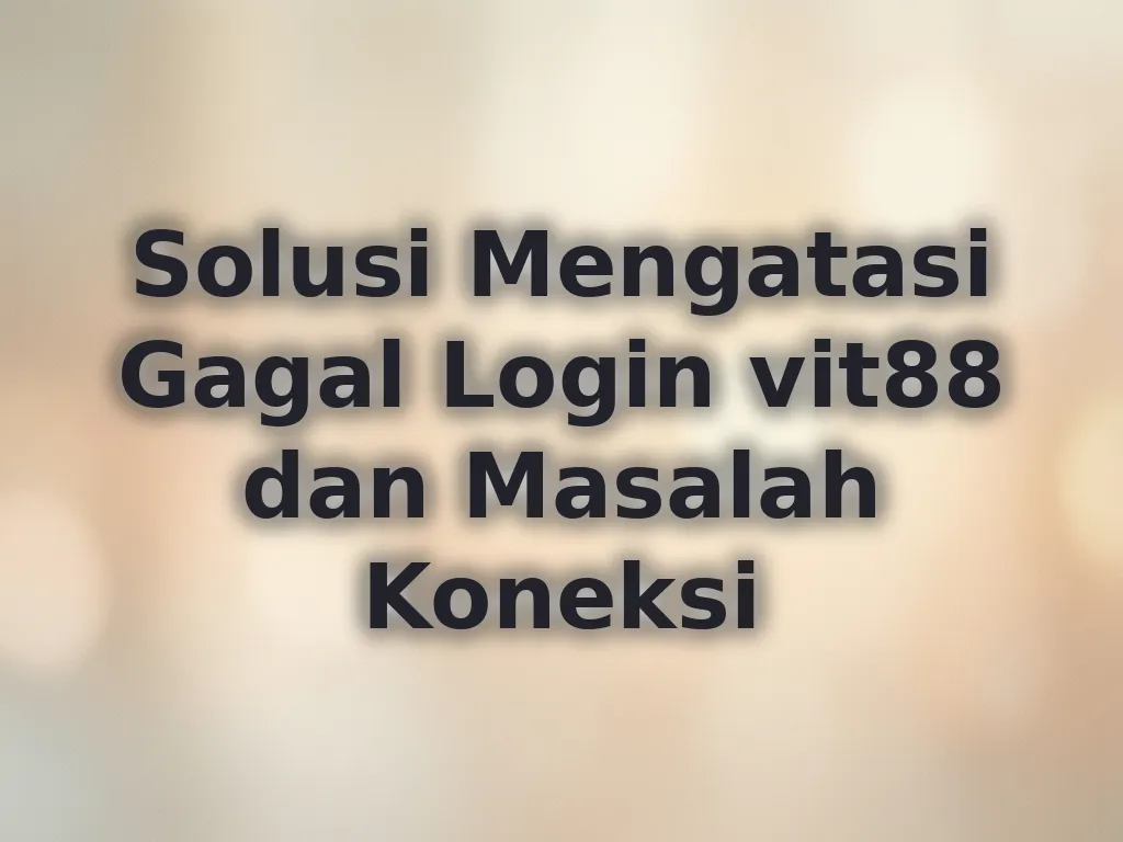 Solusi Mengatasi Gagal Login vit88 dan Masalah Koneksi
