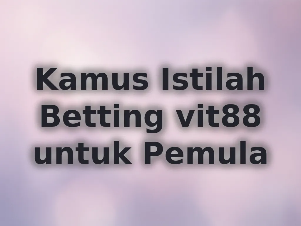 Kamus Istilah Betting vit88 untuk Pemula