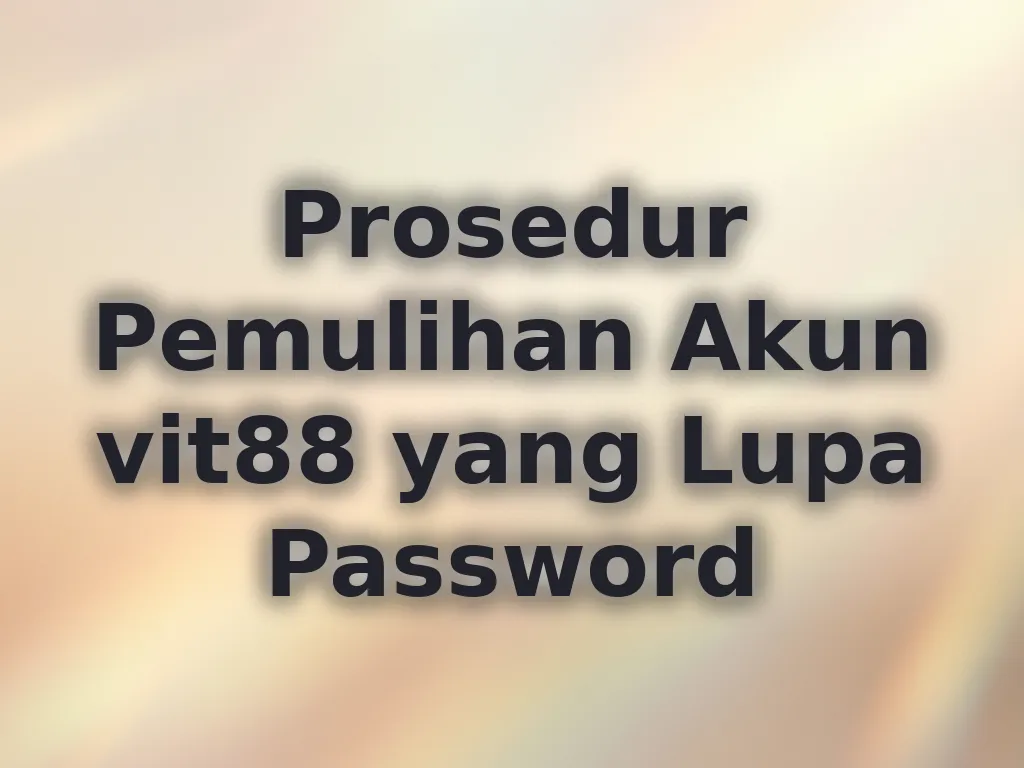 Prosedur Pemulihan Akun vit88 yang Lupa Password