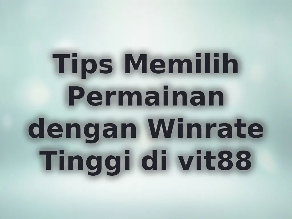 Tips Memilih Permainan dengan Winrate Tinggi di vit88