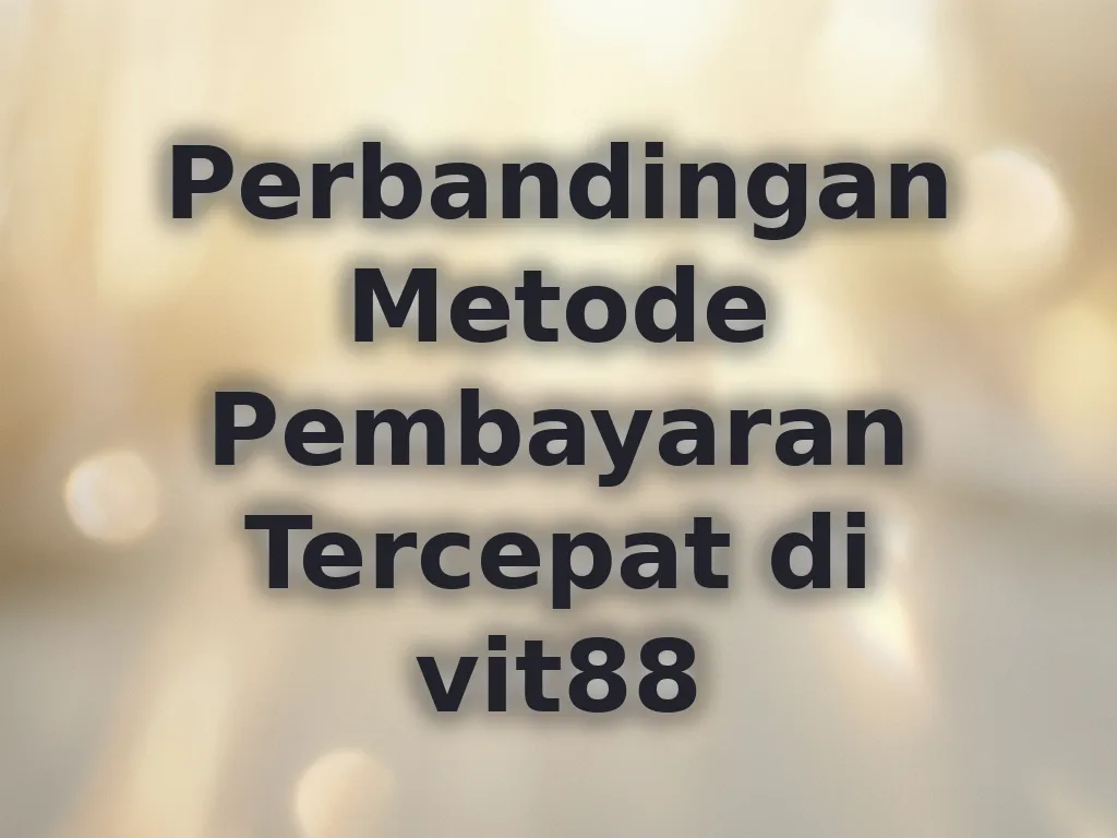 Perbandingan Metode Pembayaran Tercepat di vit88